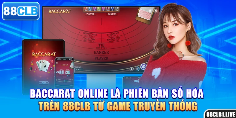 Baccarat online là phiên bản số hóa trên 88CLB từ game truyền thống
