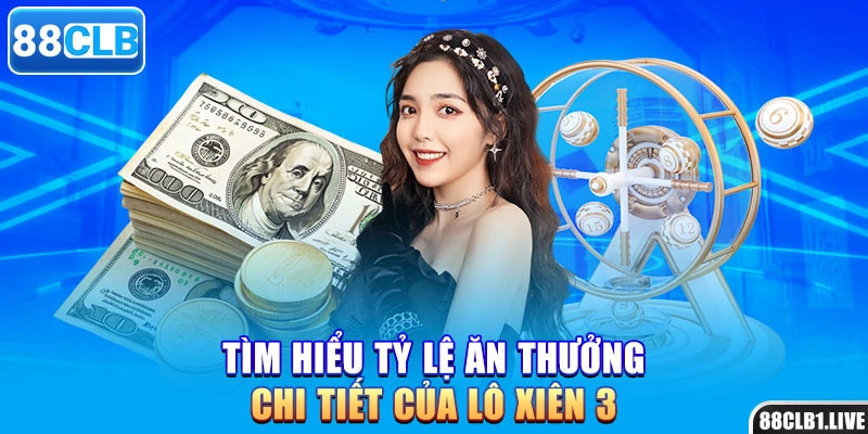 Tìm hiểu tỷ lệ ăn thưởng chi tiết của lô xiên 3