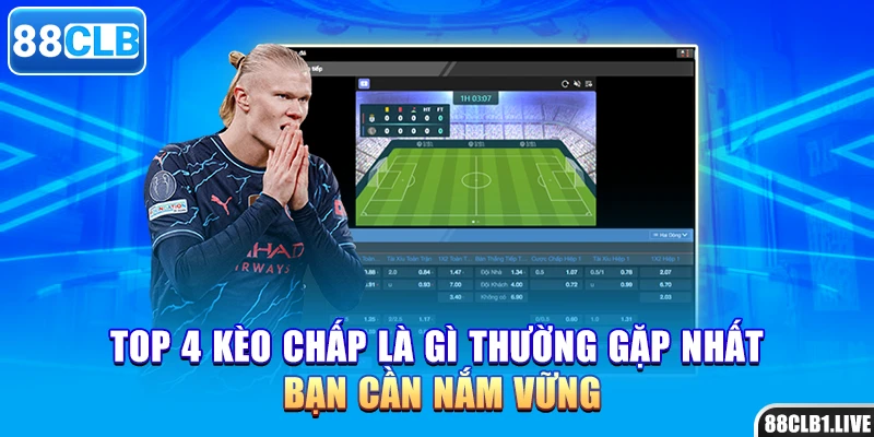 Top 4 kèo chấp là gì thường gặp nhất bạn cần nắm vững