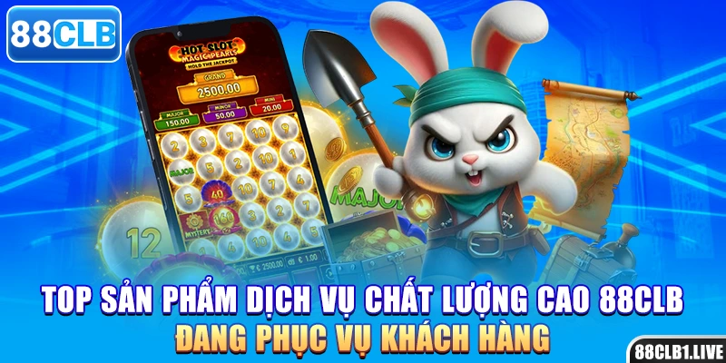 Top sản phẩm dịch vụ chất lượng cao 88CLB đang phục vụ khách hàng
