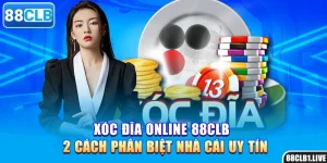 Xóc Đĩa Online 88CLB - 2 Cách Phân Biệt Nhà Cái Uy Tín